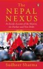 The Nepal Nexus: An Inside Account of the Maoists, the Durbar and New Delhi Cover Image