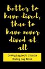 Better to have Dived, than to have never Dived at all: Diving Logbook - Scuba Diving Log Book By Grand Journals Cover Image