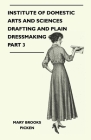 Institute of Domestic Arts and Sciences - Drafting and Plain Dressmaking Part 3 By Mary Brooks Picken Cover Image