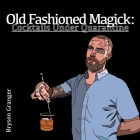 Old Fashioned Magick: Cocktails Under Quarantine By Bryson Granger Cover Image