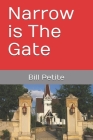 Narrow is The Gate By Bill Petite Cover Image