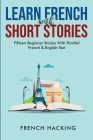 Learn French With Short Stories - Fifteen Beginner Stories With Parallel French And English Text Cover Image