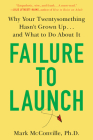 Failure to Launch: Why Your Twentysomething Hasn't Grown Up...and What to Do About It By Mark McConville, Ph.D. Cover Image