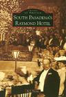 South Pasadena's Raymond Hotel (Images of America) By Rick Thomas Cover Image