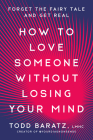 How to Love Someone Without Losing Your Mind: Forget the Fairy Tale and Get Real Cover Image