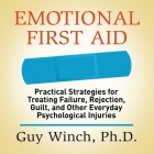 Emotional First Aid: Practical Strategies for Treating Failure, Rejection, Guilt, and Other Everyday Psychological Injuries By Guy Winch, Guy Winch (Read by) Cover Image