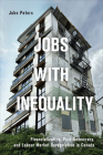 Jobs with Inequality: Financialization, Post-Democracy, and Labour Market Deregulation in Canada (Studies in Comparative Political Economy and Public Policy) By John Peters Cover Image