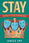 Stay: Starting to Acquire Your True Value By Janice Fry Cover Image