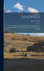 Leadville: The City. Mines and Bullion Product. Personal Histories of Prominent Citizens. Facts and Figures Never Before Given to By Lewis A. Kent Cover Image