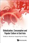 Globalization, Consumption and Popular Culture in East Asia By Tai Wei Lim, Wen Xin Lim, Xiaojuan Ping Cover Image