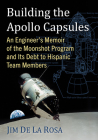 Building the Apollo Capsules: An Engineer's Memoir of the Moonshot Program and Its Debt to Hispanic Team Members By Jim de la Rosa Cover Image