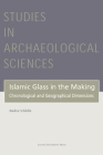 Islamic Glass in the Making: Chronological and Geographical Dimensions (Studies in Archaeological Sciences #7) By Nadine Schibille Cover Image