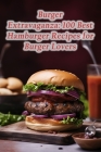 Burger Extravaganza: 100 Best Hamburger Recipes for Burger Lovers By The Blissful Bite Waka Cover Image