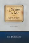 It Seems to Me: An Attempt to Talk Sense about the Bible By Jim Dinsmore Cover Image