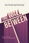 The Wall Between: What Jews and Palestinians Don't Want to Know about Each Other Cover Image