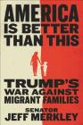 America Is Better Than This: Trump's War Against Migrant Families Cover Image