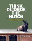 Think Outside the Hutch: For happy, confident rabbits the whole family can enjoy By Rebecca Bee Cover Image