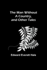 The Man Without a Country, and Other Tales By Edward Everett Hale Cover Image