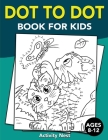 Dot To Dot Book For Kids Ages 8-12: Challenging and Fun Dot to Dot Puzzles for Kids, Toddlers, Boys and Girls Ages 8-10, 10-12 Cover Image