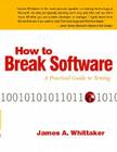 How to Break Software: A Practical Guide to Testing [With CDROM] By James Whittaker Cover Image