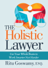 The Holistic Lawyer: Use Your Whole Brain to Work Smarter Not Harder By Ritu Goswamy, Ron Stotts (Foreword by) Cover Image