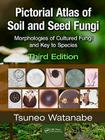Pictorial Atlas of Soil and Seed Fungi: Morphologies of Cultured Fungi and Key to Species [With CDROM] (Mycology) By Tsuneo Watanabe Cover Image