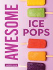 Awesome Ice Pops: 70 Cool Treats Cover Image