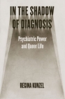 In the Shadow of Diagnosis: Psychiatric Power and Queer Life Cover Image