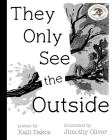 They Only See the Outside By Kalli Dakos, Jimothy Oliver (Illustrator) Cover Image
