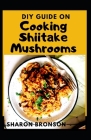 DIY Guide on Cooking Shiitake Mushrooms: Simple and Delicious Shiitake Mushroom Soup Recipes Cover Image