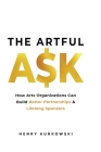 The Artful Ask: How arts organizations can build better partnerships & lifelong sponsors Cover Image