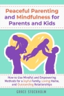 Peaceful Parenting and Mindfulness for Parents and Kids: How to Use Mindful and Empowering Methods for a Joyful Family, Loving Home, and Outstanding R By Grace Stockholm Cover Image
