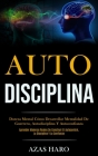 Auto-Disciplina: Dureza mental cómo desarrollar mentalidad de guerrero, autodisciplina y autoconfianza (Aprender maneras reales de cons By Azas Haro Cover Image
