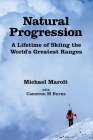 Natural Progression: A Lifetime of Skiing the World's Greatest Ranges By Michael Marolt, Cameron M. Burns Cover Image