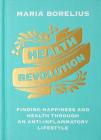 Health Revolution: Finding Happiness and Health Through an Anti-Inflammatory Lifestyle By Maria Borelius, Sonia Wichmann (Translated by) Cover Image