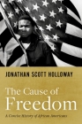 The Cause of Freedom: A Concise History of African Americans By Jonathan Scott Holloway Cover Image
