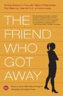 The Friend Who Got Away: Twenty Women's True Life Tales of Friendships that Blew Up, Burned Out or Faded Away By Jenny Offill, Elissa Schappell Cover Image