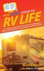 HowExpert Guide to RV Life: 101+ Tips to Learn How to Buy, Drive, and Maintain a Recreational Vehicle to Travel and Live the RV Lifestyle By Howexpert, Charles Dickson Cover Image