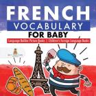 French Vocabulary for Baby - Language Builder Picture Books Children's Foreign Language Books By Baby Professor Cover Image