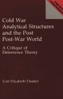 Cold War Analytical Structures and the Post Post-War World: A Critique of Deterrence Theory By Cori E. Dauber Cover Image