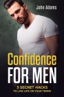 Confidence for Men: 3 Secret Hacks to Live Life on Your Terms Cover Image