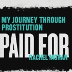 Paid for: My Journey Through Prostitution By Rachel Moran, Heather Wilds (Read by) Cover Image