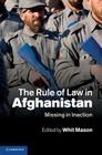 The Rule of Law in Afghanistan: Missing in Inaction By Whit Mason (Editor) Cover Image