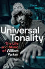 Universal Tonality: The Life and Music of William Parker By Cisco Bradley Cover Image