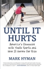 Until It Hurts: America's Obsession with Youth Sports and How It Harms Our Kids Cover Image