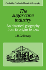 The Sugar Cane Industry: An Historical Geography from Its Origins to 1914 (Cambridge Studies in Historical Geography #12) By J. H. Galloway Cover Image