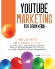 Youtube Marketing for Beginners: Ultimate Beginner's Guide to Make Social Media Business Growing through Youtube, Become an Influencer, and Build a Pr Cover Image