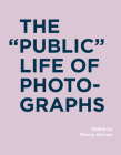 The Public Life of Photographs (RIC BOOKS (Ryerson Image Centre Books)) By Thierry Gervais (Editor) Cover Image