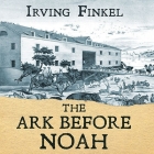 The Ark Before Noah: Decoding the Story of the Flood By Irving Finkel, Irving Finkel (Read by), Gareth Armstrong (Read by) Cover Image