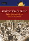 Stretcher-Bearers: Saving Australians from Gallipoli to Kokoda (Australian Army History) By Mark Johnston Cover Image